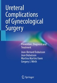 Ureteral Complications of Gynecological Surgery - Jean-Bernard Dubuisson, Jean Dubuisson, Martina Martins Favre, Gregory J. Wirth