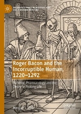 Roger Bacon and the Incorruptible Human, 1220-1292 - Meagan S. Allen