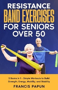 Resistance Band Exercises for Seniors Over 50 - Francis Papun