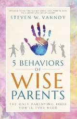 5 Behaviors of Wise Parents -  Steven W. Vannoy