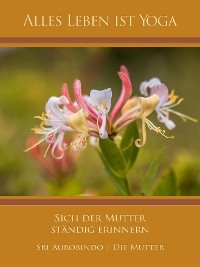 Sich der Mutter ständig erinnern - Sri Aurobindo, Die (d.i. Mira Alfassa) Mutter