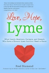 Love, Hope, Lyme: What Family Members, Partners, and Friends Who Love a Chronic Lyme Survivor Need to Know: What Family Members, Partners, and Friends Who Love a Chronic Lyme Disease Survivor Need to Know - Fred Diamond