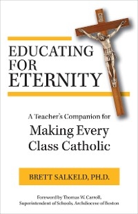 Educating for Eternity - Ph. D. Brett Salkeld