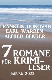 7 Romane für Krimileser Januar 2023 - Alfred Bekker, Earl Warren, Franklin Donovan