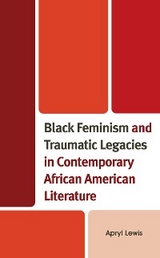 Black Feminism and Traumatic Legacies in Contemporary African American Literature -  Apryl Lewis