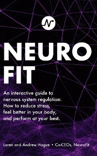 NeuroFit: An interactive guide to nervous system regulation - Loren Hogue, Andrew Hogue