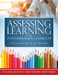 Assessing Learning in the Standards-Based Classroom -  Jeff Flygare,  Tammy Heflebower,  Jan K. Hoegh,  Philip Warrick