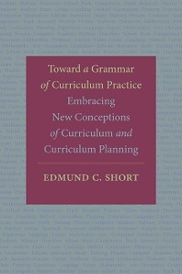 Toward a Grammar of Curriculum Practice -  Edmund C. Short