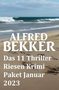 Das 11 Thriller Riesen Krimi Paket Januar 2023 - Alfred Bekker