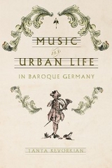 Music and Urban Life in Baroque Germany -  Tanya Kevorkian