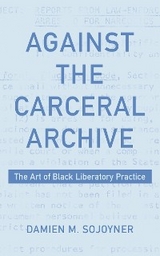 Against the Carceral Archive -  Damien Sojoyner