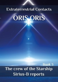 Book 3. «The crew of the Starship Sirius-B reports» - Oris Oris