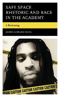 Safe Space Rhetoric and Race in the Academy -  James Gerard Noel