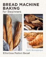 Bread Machine Baking for Beginners - Beth Hensperger