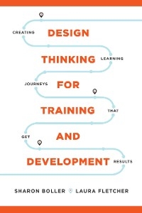 Design Thinking for Training and Development - Sharon Boller, Laura Fletcher