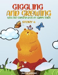 Giggling and Growing with the Groundhogs of Happy Town -  PAT M. MOORE