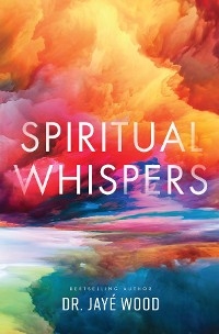 Spiritual Whispers - Dr. Jayé Wood