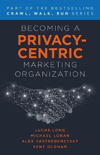 Becoming a Privacy-Centric Marketing Organization -  Michael Loban,  Kent Oldham,  Alex Yastrebenetsky