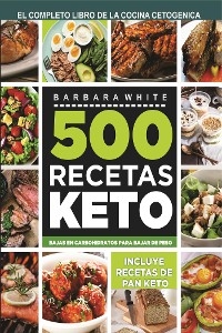 500 Recetas KETO: El Libro de la cocina cetogénica - Bárbara White