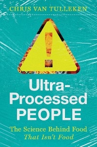 Ultra-Processed People: Why We Can't Stop Eating Food That Isn't Food - Chris Van Tulleken