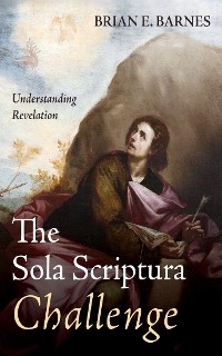 Sola Scriptura Challenge -  Brian E. Barnes