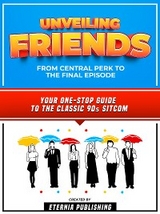 Unveiling Friends - From Central Perk To The Final Episode -  Eternia Publishing