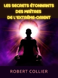 Les secrets étonnants des maîtres  de l'Extrême-Orient (Traduit) - Robert Collier