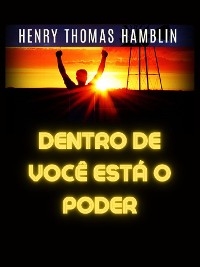 Dentro de você está o Poder (Traduzido) - Henry Thomas Hamblin