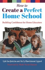 How to Create a Perfect Home School - Lyle Lee Jenkins, Kelly Hawkinson Lippert