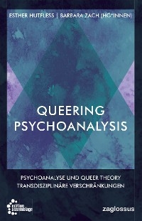 Queering Psychoanalysis - Barbara Zach, Esther Hutfless, Teresa De Lauretis, Jack Drescher, Lee Edelman, Antke Engel, Griffin Hansbury, Susann Heenen-Wolff, Jack Pula, Ilka Quindeau, Almut Rudolf-Petersen, Christoph Sulyok, Eve Watson, Anne Worthington, Tim Dean