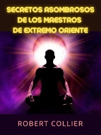 Secretos asombrosos de los maestros  de Extremo Oriente (Traducido) - Robert Collier