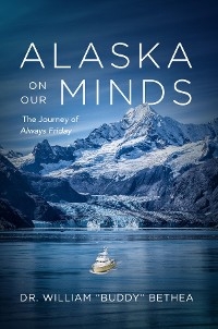 Alaska On Our Minds : The Journey of Always Friday -  William Bethea