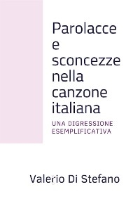 Parolacce e sconcezze nella canzone italiana - Valerio Di Stefano