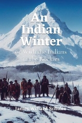 An Indian Winter or With the Indians in the Rockies - James Willard Schultz