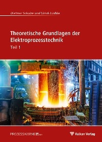 Theoretische Grundlagen der Elektroprozesstechnik Teil 1 - Ulrich Lüdtke, Dietmar Schulze