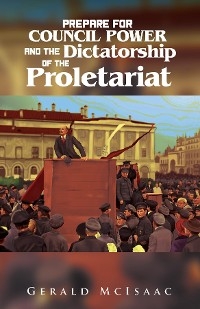 Prepare For Council Power and the Dictatorship of the Proletariat -  Gerald McIsaac