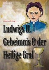 Ludwigs Geheimnis und der Heilige Gral - Antoinette Freling