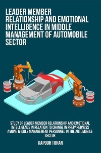 Study of leader member relationship and emotional intelligence in relation to change in preparedness among middle management personnel in the automobile sector -  Toran Kapoor