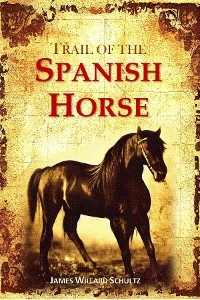 The Trail of the Spanish Horse - James Willard Schultz