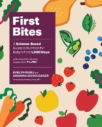 First Bites: A Science-Based Guide to Nutrition for Baby's First 1,000 Days - Evelyn Rusli, Arianna Schioldager