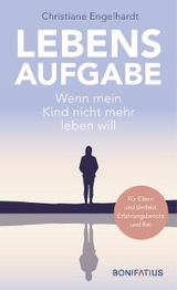 Lebensaufgabe - Wenn mein Kind nicht mehr leben will - Christiane Engelhardt