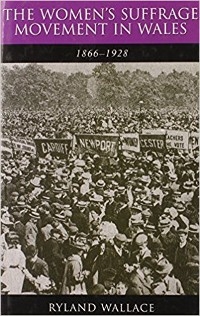 The Women's Suffrage Movement in Wales, 1866-1928 - Ryland Wallace