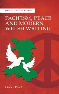 Pacifism, Peace and Modern Welsh Writing -  Linden Peach