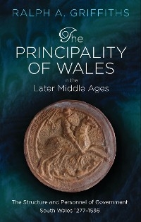 The Principality of Wales in the Later Middle Ages - Ralph A. Griffiths