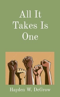 All It Takes Is One - Hayden W DeGrow