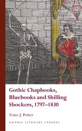 Gothic Chapbooks, Bluebooks and Shilling Shockers, 1797–1830 - Franz J. Potter