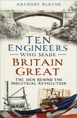 Ten Engineers Who Made Britain Great -  Anthony Burton