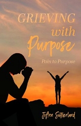 Grieving with Purpose - JoAnn Sutherland