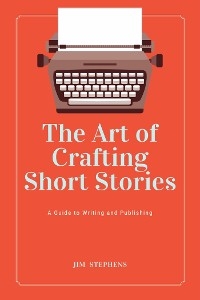 The Art of Crafting Short Stories - Jim Stephens