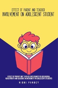 Effect of parent and teacher involvement on behavioral adjustment and academic achievement in adolescent students -  Nidhi Pandey